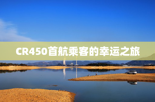 CR450首航乘客的幸运之旅