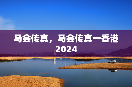 马会传真，马会传真一香港2024