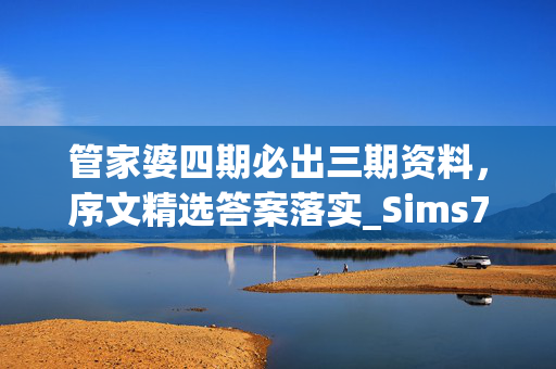 管家婆四期必出三期资料，序文精选答案落实_Sims754.387