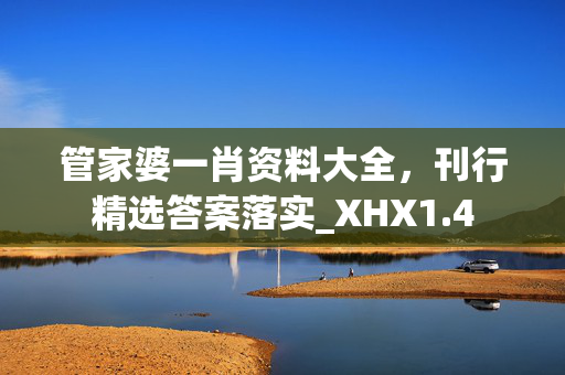 管家婆一肖资料大全，刊行精选答案落实_XHX1.4