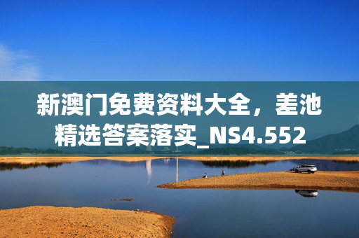 新澳门免费资料大全，差池精选答案落实_NS4.552