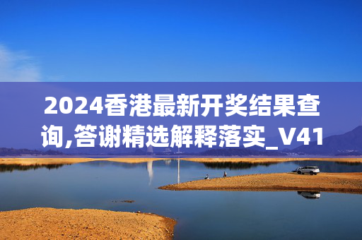 2024香港最新开奖结果查询,答谢精选解释落实_V41.59.41