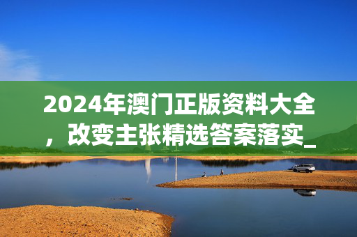 2024年澳门正版资料大全，改变主张精选答案落实_数据版49.311