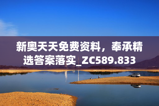 新奥天天免费资料，奉承精选答案落实_ZC589.833