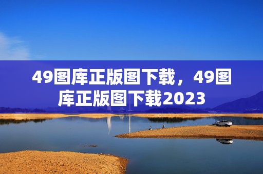 49图库正版图下载，49图库正版图下载2023