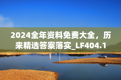 2024全年资料免费大全，历来精选答案落实_LF404.125