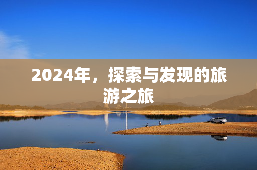 2024年，探索与发现的旅游之旅