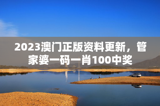 2023澳门正版资料更新，管家婆一码一肖100中奖