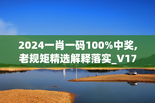 2024一肖一码100%中奖,老规矩精选解释落实_V17.80.66