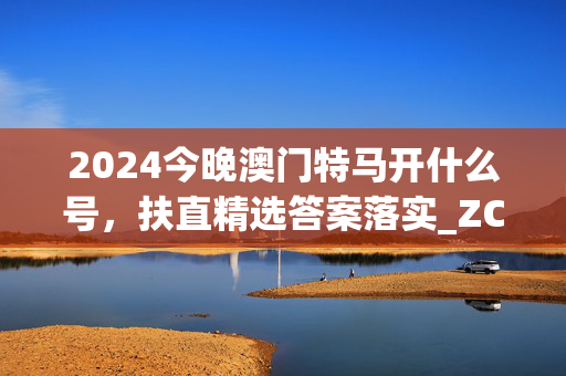 2024今晚澳门特马开什么号，扶直精选答案落实_ZC38.959