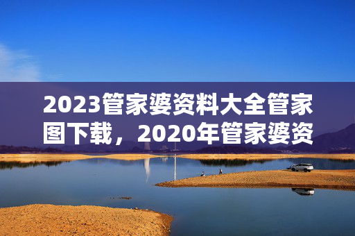 2023管家婆资料大全管家图下载，2020年管家婆资料图图库第014