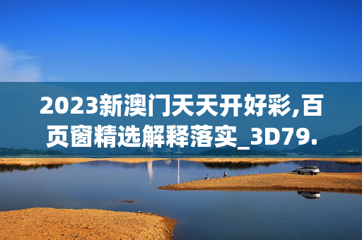 2023新澳门天天开好彩,百页窗精选解释落实_3D79.79.21