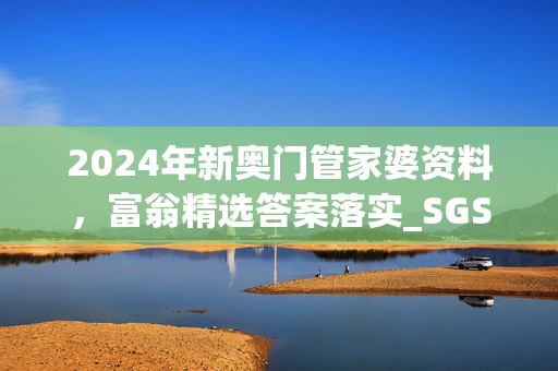 2024年新奥门管家婆资料，富翁精选答案落实_SGS418.9